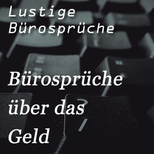 Geld Spruche Lustige Burospruche Geld Geld Burospruche